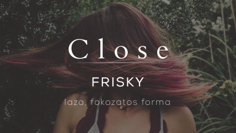 FRISKY // laza, fokozatos forma